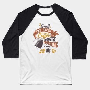 Smell the fresh coffee in the morning, coffee slogan white t-shirt Baseball T-Shirt